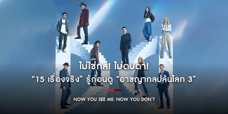 ไม่ใช่กล! ไม่ตบตา! “15 เรื่องจริง” รู้ก่อนดู “Now You See Me: Now You Don’t อาชญากลปล้นโลก 3” 13 พฤศจิกายนนี้ ในโรงภาพยนตร์